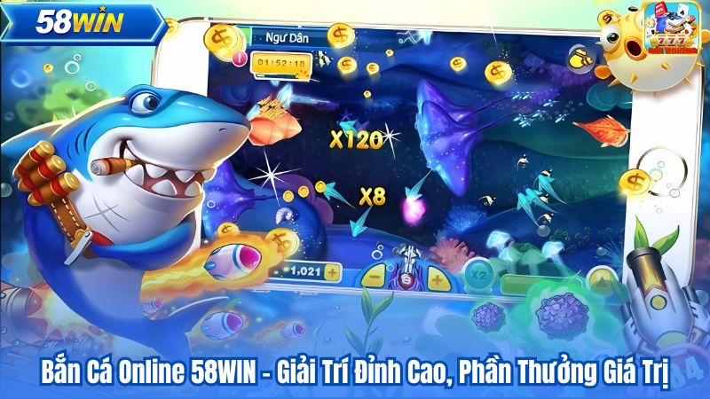 Bắn Cá Online 58WIN – Giải Trí Đỉnh Cao, Phần Thưởng Giá Trị