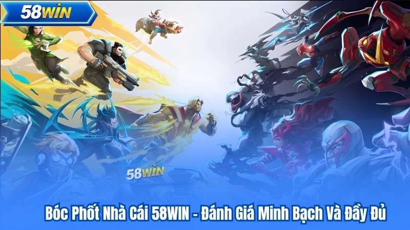 Bóc Phốt Nhà Cái 58WIN - Đánh Giá Minh Bạch Và Đầy Đủ
