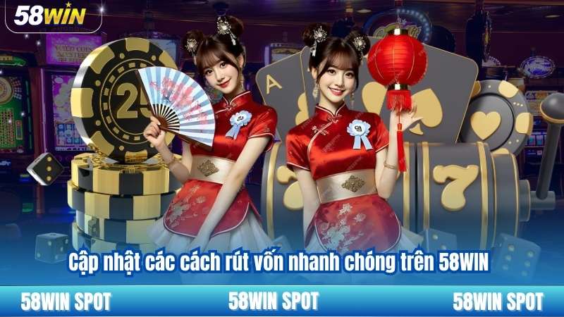 Cập nhật các cách rút vốn nhanh chóng trên 58WIN