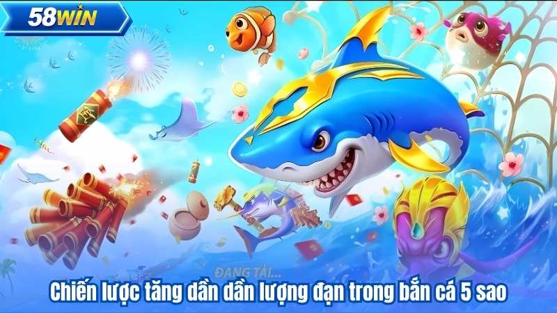 Chiến lược tăng dần dần lượng đạn trong bắn cá 5 sao