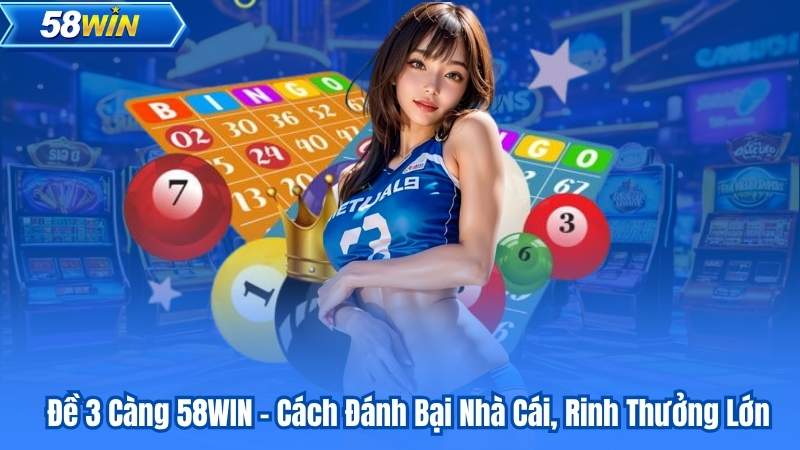 Đề 3 Càng 58WIN – Cách Đánh Bại Nhà Cái, Rinh Thưởng Lớn