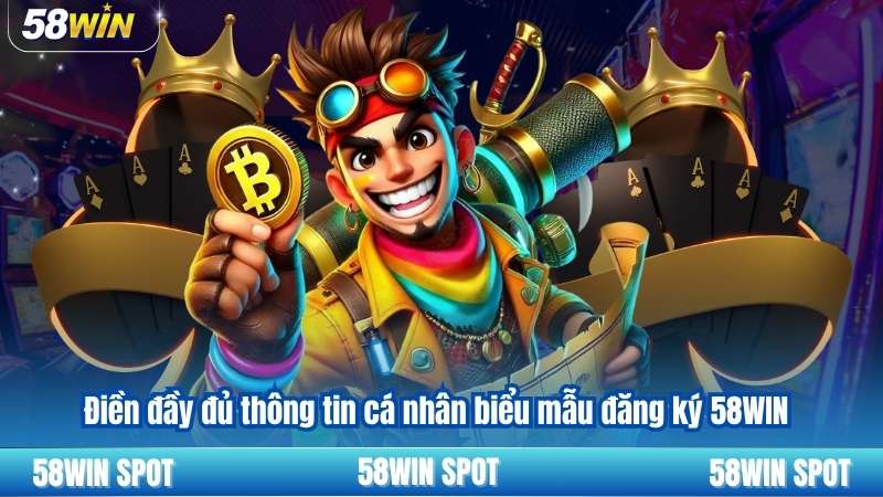 Điền đầy đủ thông tin cá nhân biểu mẫu đăng ký 58WIN