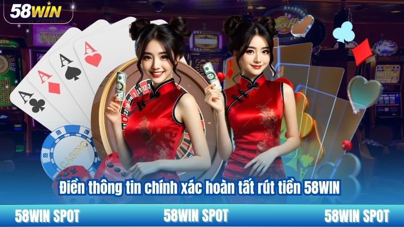 Điền thông tin chính xác hoàn tất rút tiền 58WIN