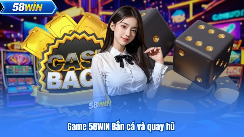 Game 58WIN Bắn cá và quay hũ