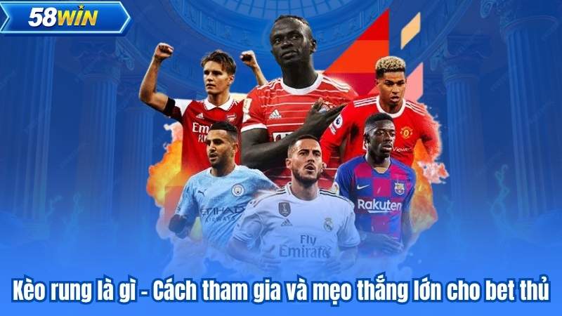 Kèo rung là gì - Cách tham gia và mẹo thắng lớn cho bet thủ