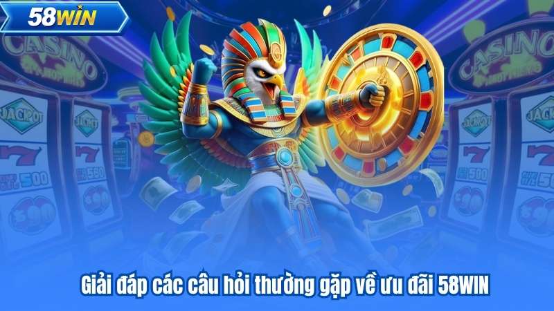 Giải đáp các câu hỏi thường gặp về ưu đãi 58WIN