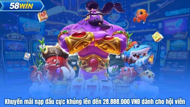 Khuyến mãi nạp đầu cực khủng lên đến 28.888.000 VNĐ dành cho hội viên