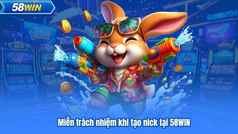 Miễn trách nhiệm khi tạo nick tại 58WIN