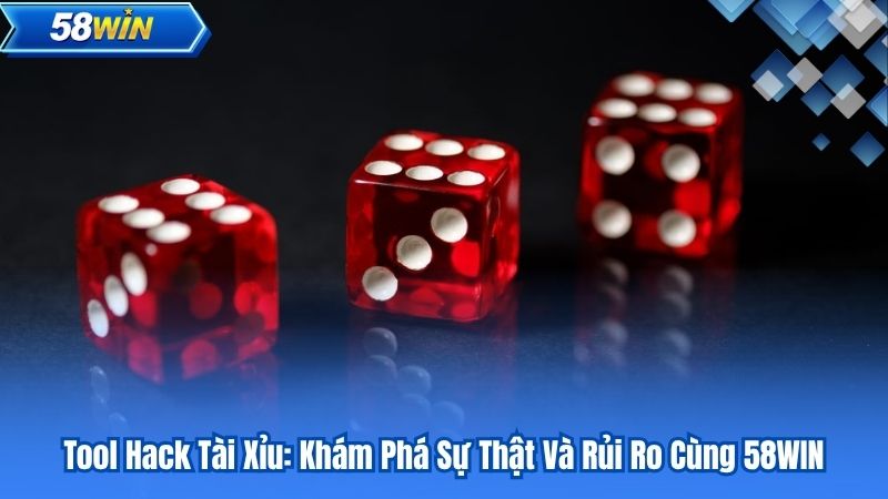 Tool Hack Tài Xỉu: Khám Phá Sự Thật Và Rủi Ro Cùng 58WIN