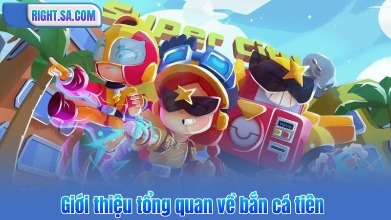 Giới thiệu tổng quan về bắn cá tiên